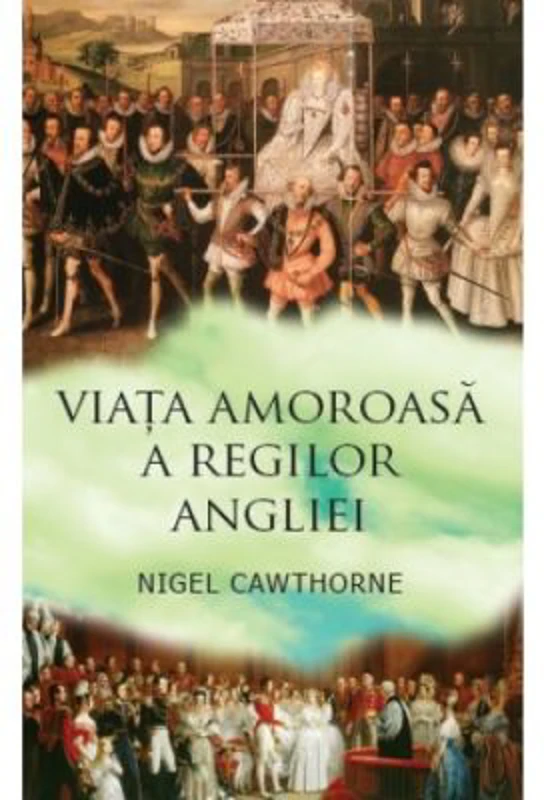 Viata amoroasa a regilor Angliei - Nigel Cawthorne