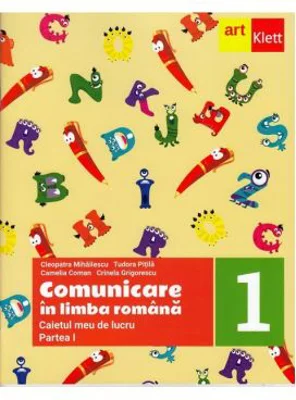 Comunicare in limba romana. Caietul meu de lucru. Clasa 1. Partea 1 - Cleopatra Mihailescu, Tudora Pitila