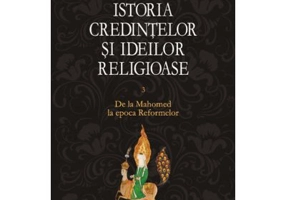 Istoria credintelor si ideilor religioase, volumul 3 - Mircea Eliade