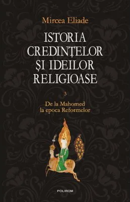 Istoria credintelor si ideilor religioase, volumul 3 - Mircea Eliade