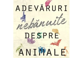 Adevaruri nebanuite despre animale. O menajerie a celor neintelesi