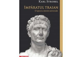 Imparatul Traian. O epoca a istoriei universale - Karl Strobel