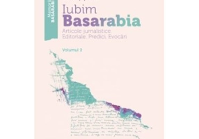 Iubim Basarabia. Articole jurnalistice. Editoriale. Predici. Evocari. Volumul 2 - Vasile Tepordei