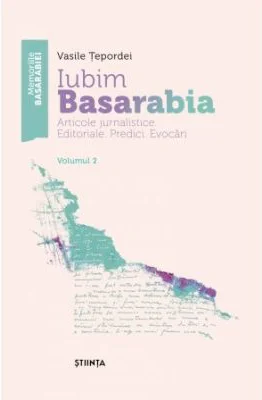 Iubim Basarabia. Articole jurnalistice. Editoriale. Predici. Evocari. Volumul 2 - Vasile Tepordei