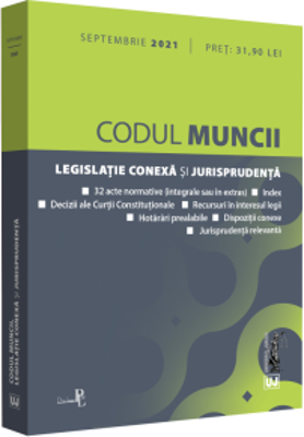 Codul muncii, legislatie conexa si jurisprudenta: SEPTEMBRIE 2021. Editie tiparita pe hartie alba