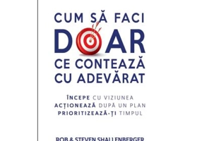 Cum sa faci doar ce conteaza cu adevarat - Rob Shallenberger, Steven Shallenberger