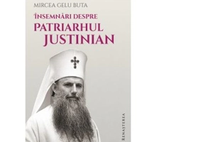 Insemnari despre Patriarhul Justinian - Mircea Gelu Buta