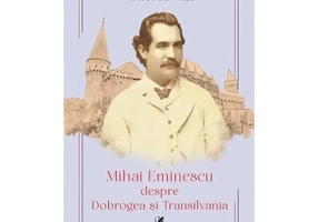 Mihai Eminescu despre Dobrogea si Transilvania - Gica Manole