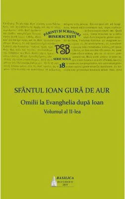 P. S. B. Volumul 18. Omilii la Evanghelia dupa Ioan, volumul 2 - Sfantul Ioan Gura de Aur