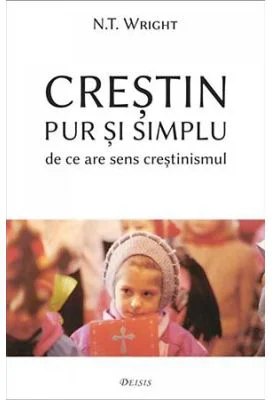 Crestin pur și simplu. De ce are sens crestinismul - Nicholas Thomas Wright