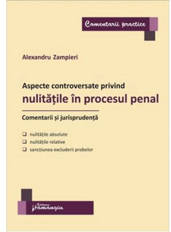 Aspecte controversate privind nulitatile in procesul penal. Comentarii si jurisprudenta - Alexandru Zampieri (Vasiliu)