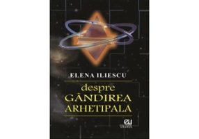 Despre gandirea arhetipala - Elena Iliescu