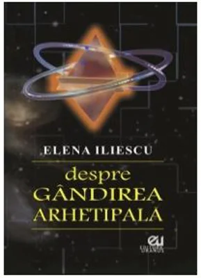 Despre gandirea arhetipala - Elena Iliescu