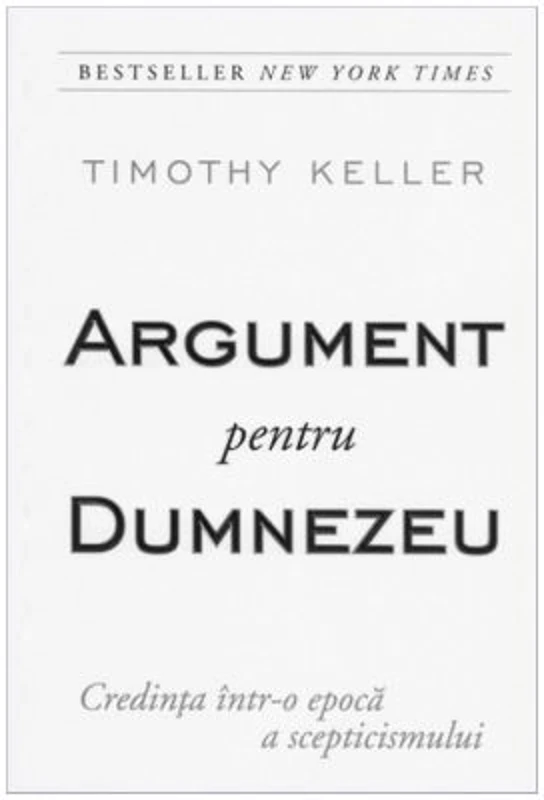 Argument pentru Dumnezeu - Credinta intr-o epoca a scepticismului - Timothy Keller