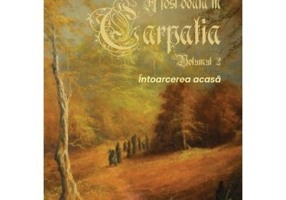 A fost odata in Carpatia. Volumul 2. Intoarcerea acasa - Constantin Ciceovan