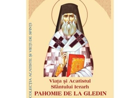 Viata si Acatistul Sfantului Ierarh Pahomie de la Gledin