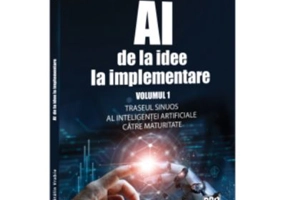 AI - de la idee la implementare. Volumul 1. Traseul sinuos al Inteligentei Artificiale catre maturitate - Catalin Vrabie