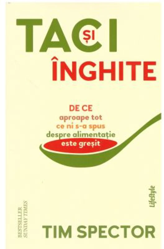 Taci si inghite. De ce aproape tot ce ni s‑a spus despre alimentatie este gresit - Tim Spector