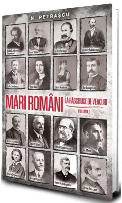 Mari romani la rascruce de veacuri vol. 1 - Nicolae Petrascu