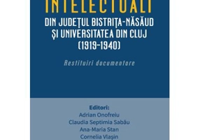 Intelectualii din judetul Bistrita-Nasaud si Universitatea din Cluj (1919–1940). Restituiri documentare - Adrian Onofreiu