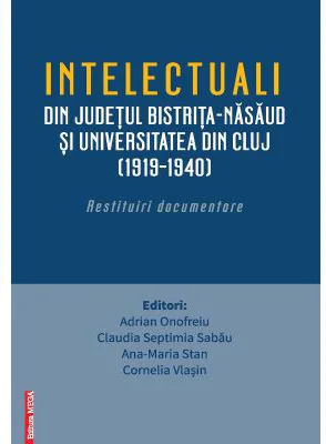Intelectualii din judetul Bistrita-Nasaud si Universitatea din Cluj (1919–1940). Restituiri documentare - Adrian Onofreiu