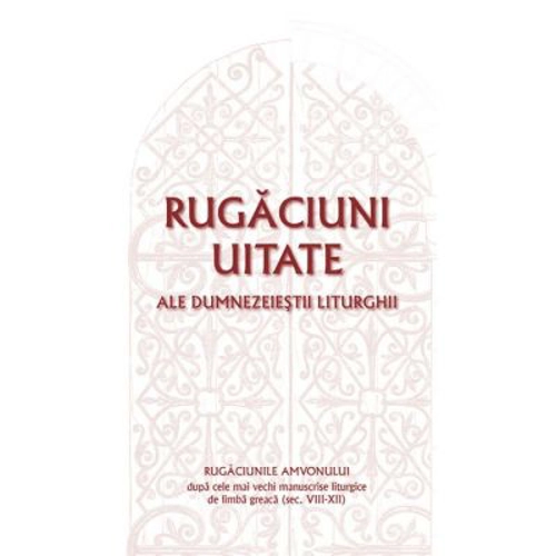 Rugaciuni uitate ale dumnezeiestii Liturghii – Rugaciunile amvonului, dupa cele mai vechi manuscrise liturgice de limba greaca, sec. VIII-XII - Gabrie