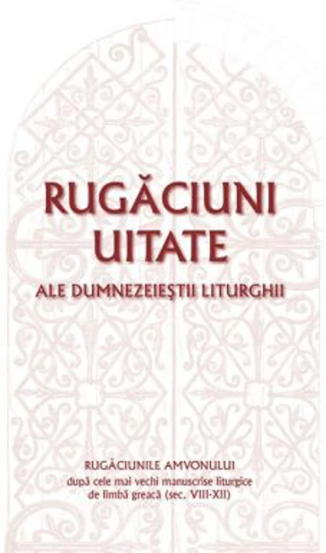 Rugaciuni uitate ale dumnezeiestii Liturghii – Rugaciunile amvonului, dupa cele mai vechi manuscrise liturgice de limba greaca, sec. VIII-XII - Gabrie