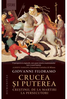 Crucea si puterea. Crestinii, de la martiri la persecutori - Giovanni Filoramo