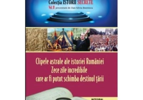 Clipele astrale ale istoriei Romaniei. Zece zile incredibile care ar fi putut schimba destinul tarii - Dan-Silviu Boerescu