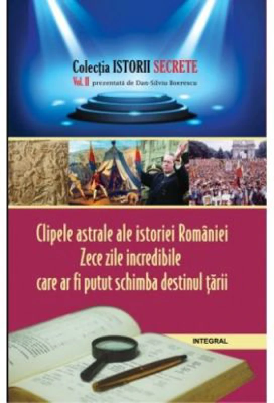 Clipele astrale ale istoriei Romaniei. Zece zile incredibile care ar fi putut schimba destinul tarii - Dan-Silviu Boerescu