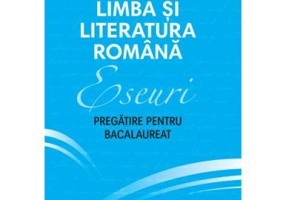 Eseuri. Pregatire pentru bacalaureat. Limba si literatura romana - Monica Cristina Anisie