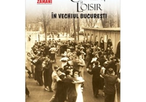 Comert si Loisir in vechiul Bucuresti - Lelia Zamani