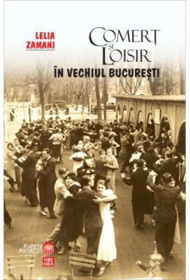 Comert si Loisir in vechiul Bucuresti - Lelia Zamani