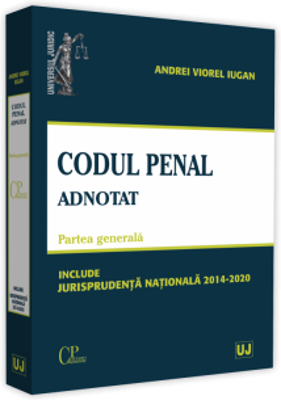 Codul penal adnotat. Partea generala. Jurisprudenta nationala 2014-2020 - Andrei Viorel Iugan