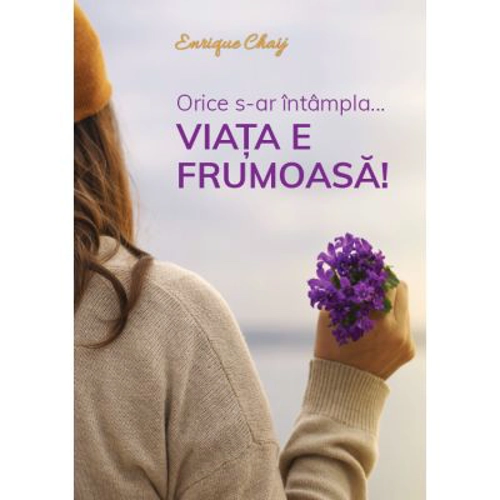 Orice s-ar intampla... viata e frumoasa!