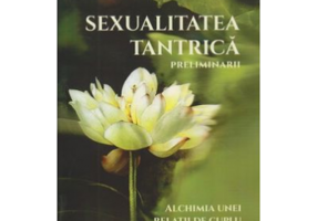 Sexualitatea tantrica. Preliminarii. Alichimia unei relatii de cuplu - Nathesvara