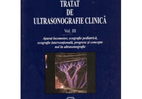 Tratat de ultrasonografie clinica. Volumul 3 Aparat locomotor, ecografie pediatrica, ecografie interventionala, progrese si concepte noi in ultrasonog