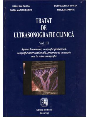 Tratat de ultrasonografie clinica. Volumul 3 Aparat locomotor, ecografie pediatrica, ecografie interventionala, progrese si concepte noi in ultrasonog