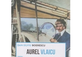 Aurel Vlaicu, cu ochii plini de praf de stele - Dan-Silviu Boerescu