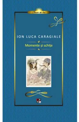 Caragiale. Momente si Schite. Lux - Ion Luca Caragiale