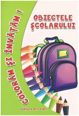 Coloram si invatam! Obiectele scolarului - Adina Grigore