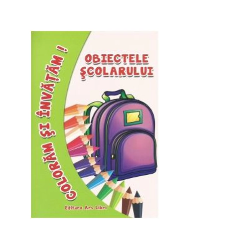 Coloram si invatam! Obiectele scolarului - Adina Grigore