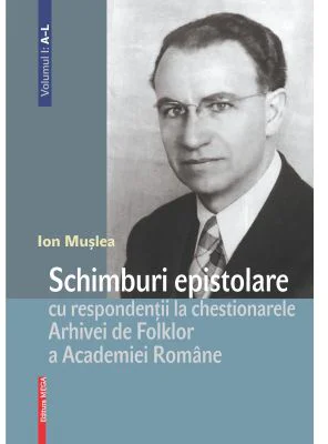 Schimburi epistolare cu respondentii la chestionarele Arhivei de Folklor a Academiei Romane volumul 1: a-l - Ion Muslea