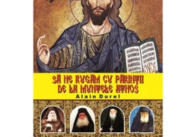 Sa ne rugam cu parintii de la Muntele Athos - Alain Durel