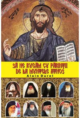 Sa ne rugam cu parintii de la Muntele Athos - Alain Durel