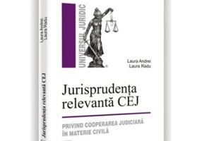 Jurisprudenta relevanta CEJ. Privind cooperarea judiciara in materie civila - Laura Radu, Laura Andrei