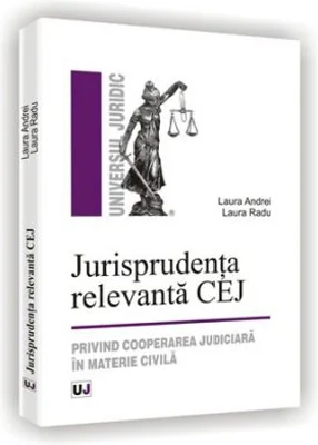 Jurisprudenta relevanta CEJ. Privind cooperarea judiciara in materie civila - Laura Radu, Laura Andrei