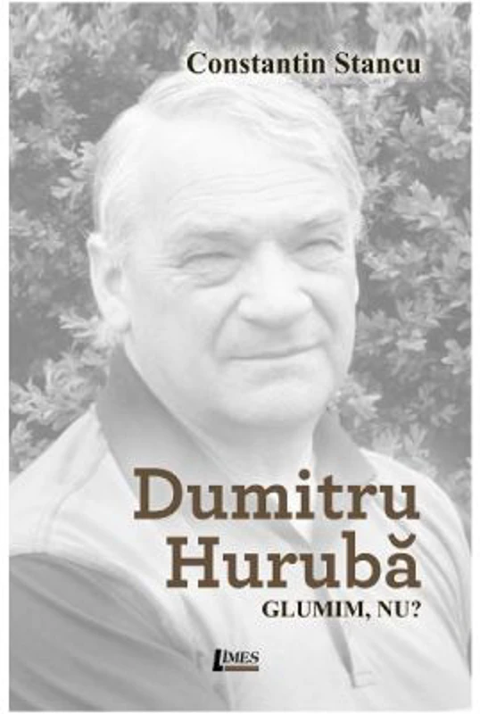Dumitru Huruba. Glumim, nu?