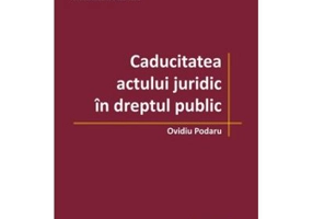 Caducitatea actului juridic in dreptul public - Ovidiu Podaru