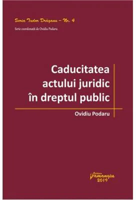 Caducitatea actului juridic in dreptul public - Ovidiu Podaru
